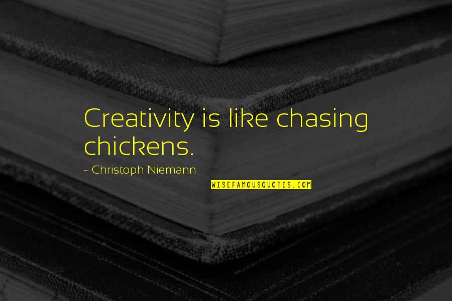 Christoph Niemann Quotes By Christoph Niemann: Creativity is like chasing chickens.