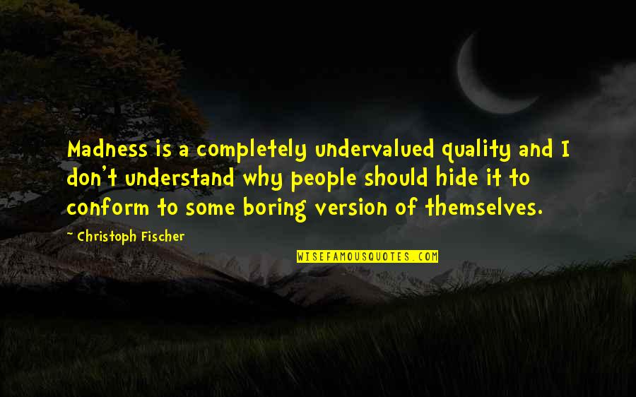 Christoph Quotes By Christoph Fischer: Madness is a completely undervalued quality and I