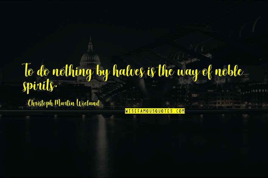 Christoph Quotes By Christoph Martin Wieland: To do nothing by halves is the way