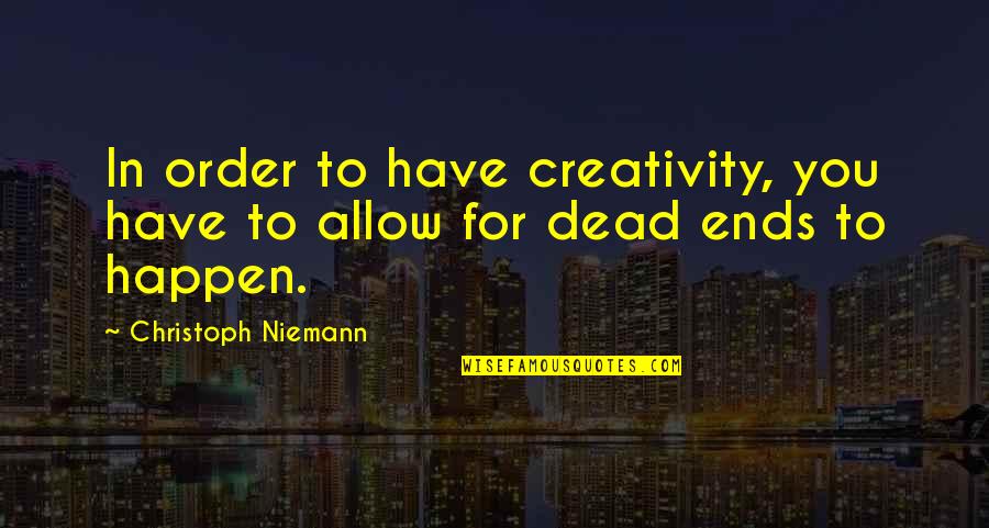 Christoph Quotes By Christoph Niemann: In order to have creativity, you have to