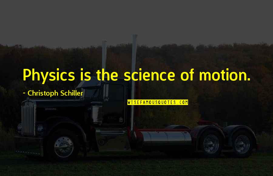 Christoph Quotes By Christoph Schiller: Physics is the science of motion.