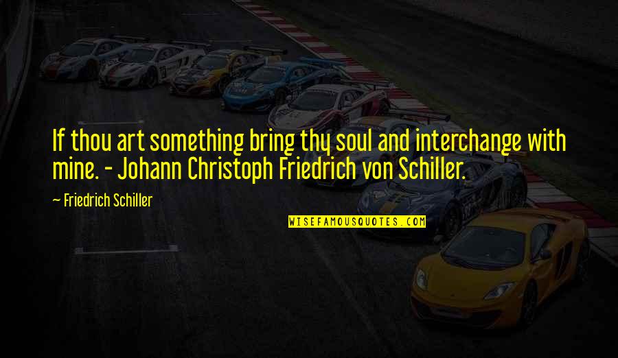 Christoph Quotes By Friedrich Schiller: If thou art something bring thy soul and