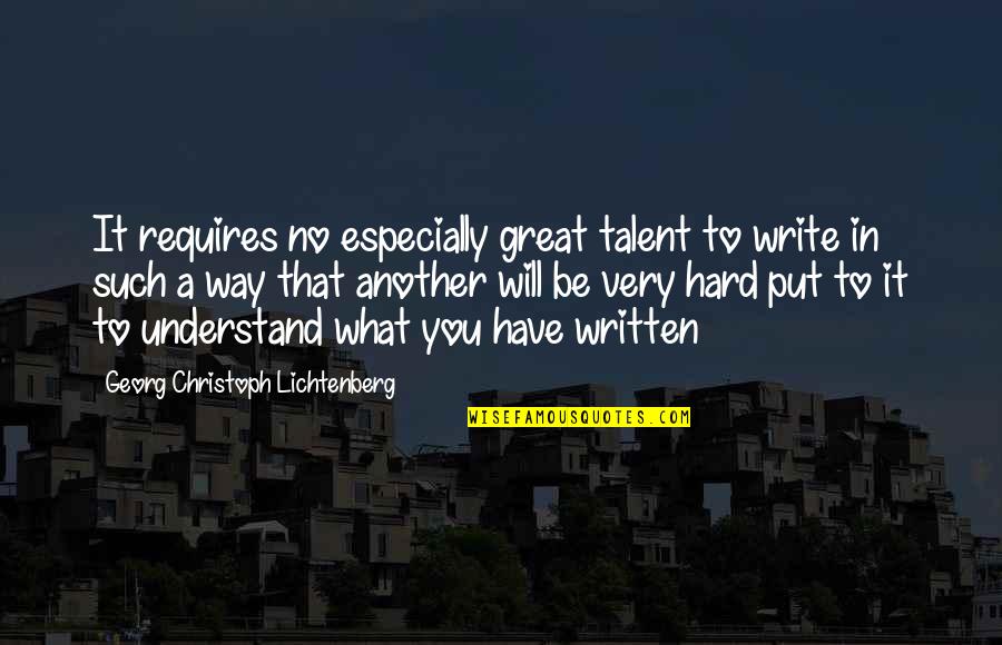 Christoph Quotes By Georg Christoph Lichtenberg: It requires no especially great talent to write