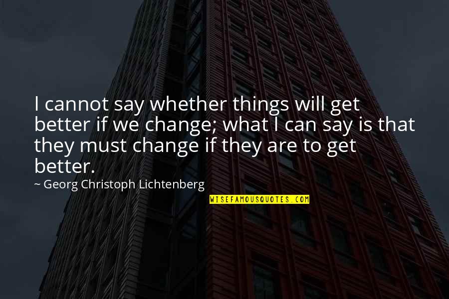 Christoph Quotes By Georg Christoph Lichtenberg: I cannot say whether things will get better