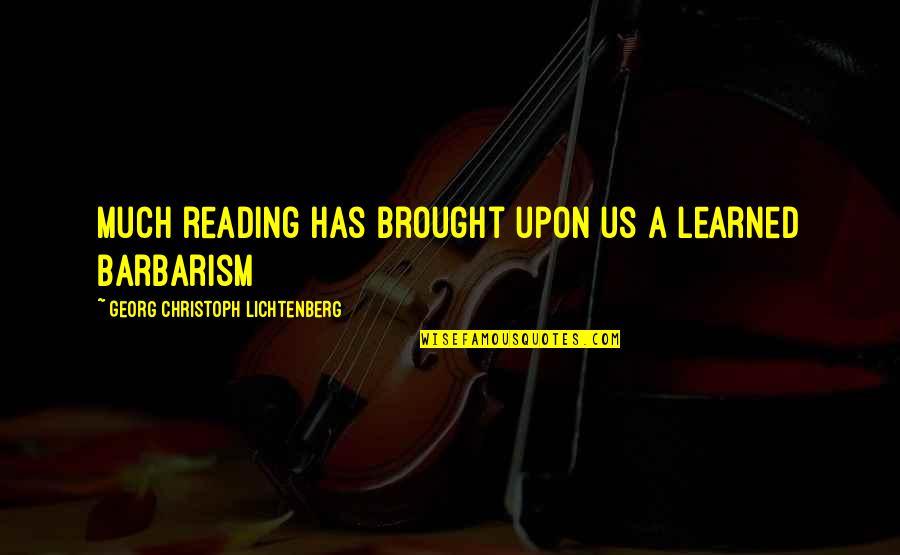 Christoph Quotes By Georg Christoph Lichtenberg: Much reading has brought upon us a learned