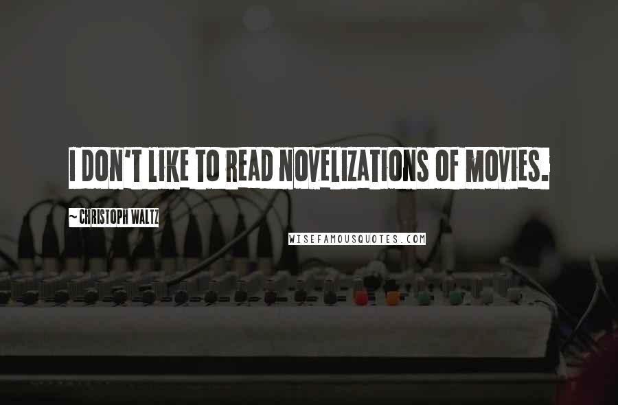 Christoph Waltz quotes: I don't like to read novelizations of movies.