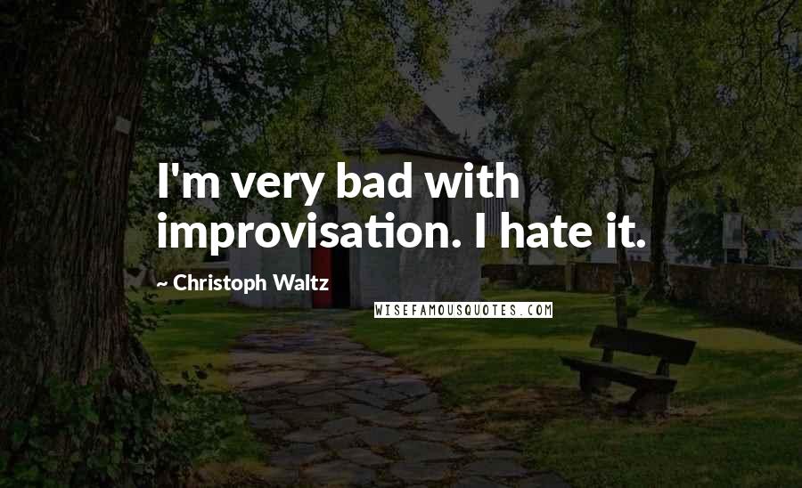 Christoph Waltz quotes: I'm very bad with improvisation. I hate it.