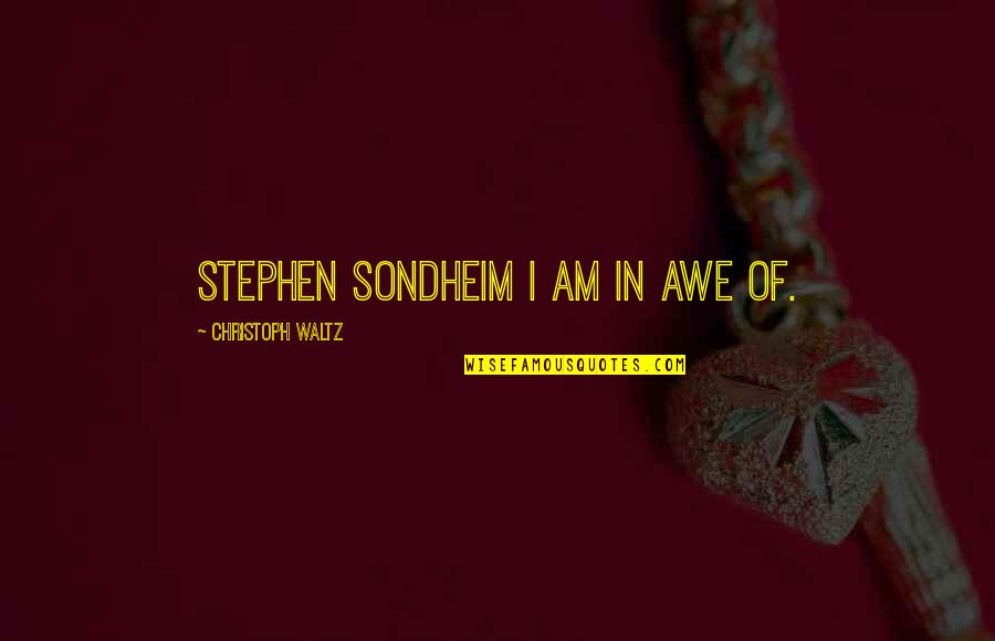 Christoph Waltz Quotes By Christoph Waltz: Stephen Sondheim I am in awe of.