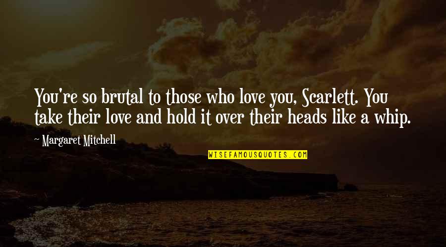 Christoph Willibald Gluck Quotes By Margaret Mitchell: You're so brutal to those who love you,