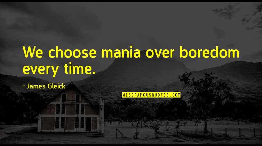 Christophe Colomb Quotes By James Gleick: We choose mania over boredom every time.