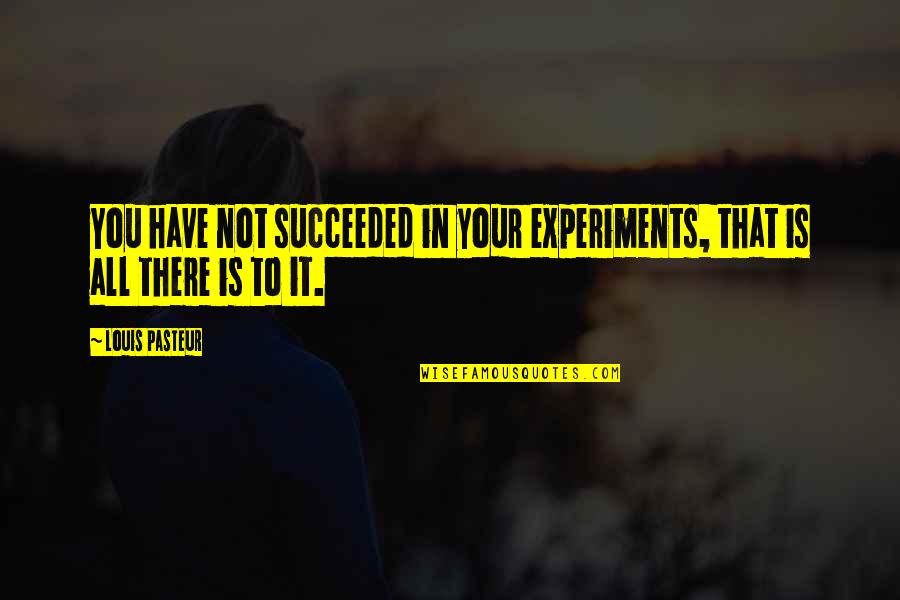 Christophe Colomb Quotes By Louis Pasteur: You have not succeeded in your experiments, that