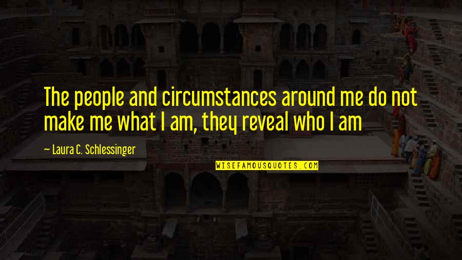 Christophe Mae Quotes By Laura C. Schlessinger: The people and circumstances around me do not