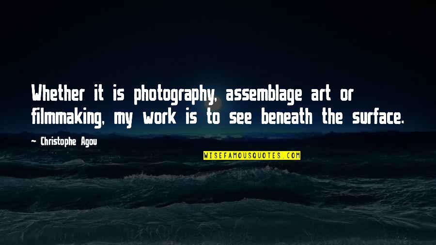 Christophe Quotes By Christophe Agou: Whether it is photography, assemblage art or filmmaking,