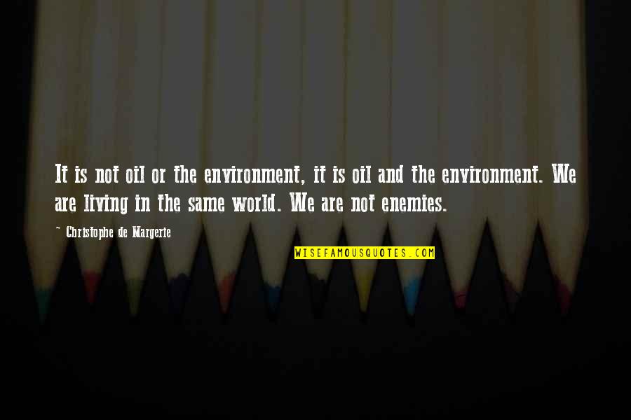 Christophe Quotes By Christophe De Margerie: It is not oil or the environment, it