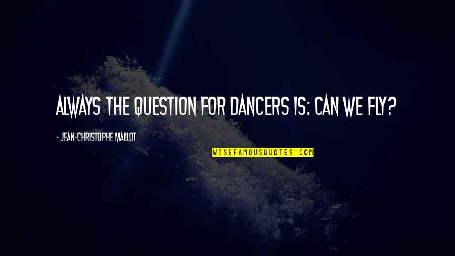 Christophe Quotes By Jean-Christophe Maillot: Always the question for dancers is: Can we