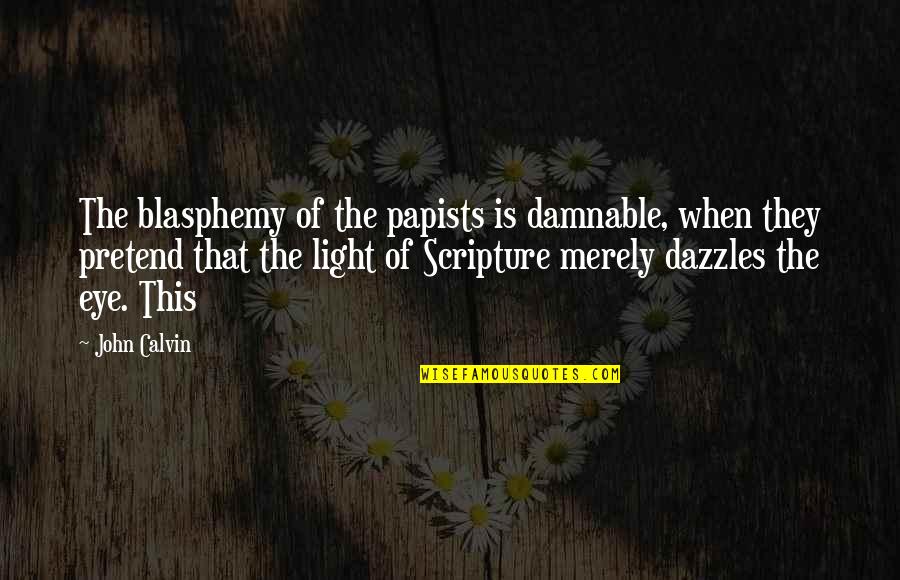 Christophe Reynard Quotes By John Calvin: The blasphemy of the papists is damnable, when