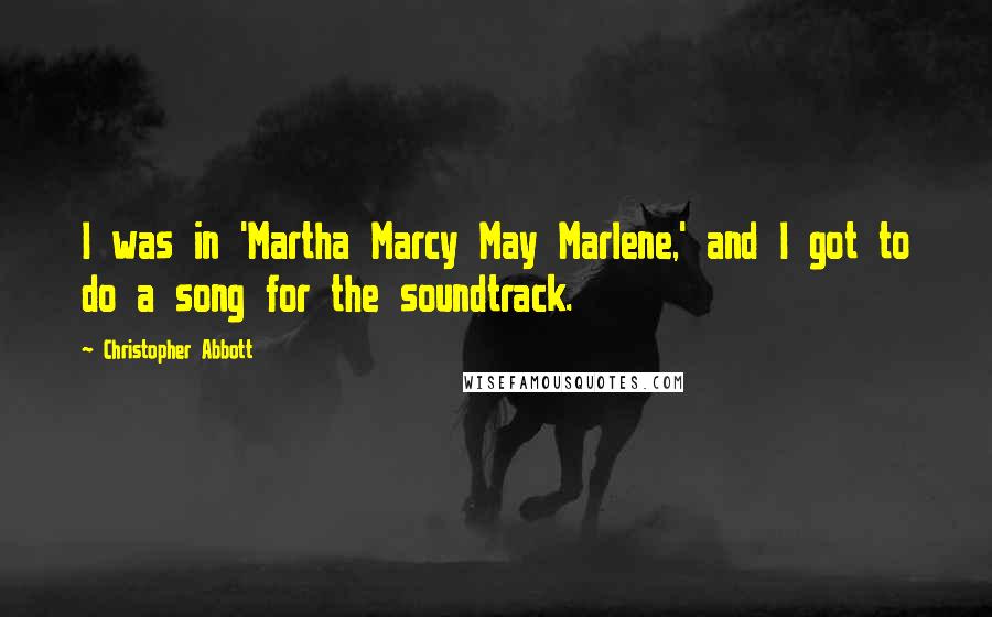 Christopher Abbott quotes: I was in 'Martha Marcy May Marlene,' and I got to do a song for the soundtrack.