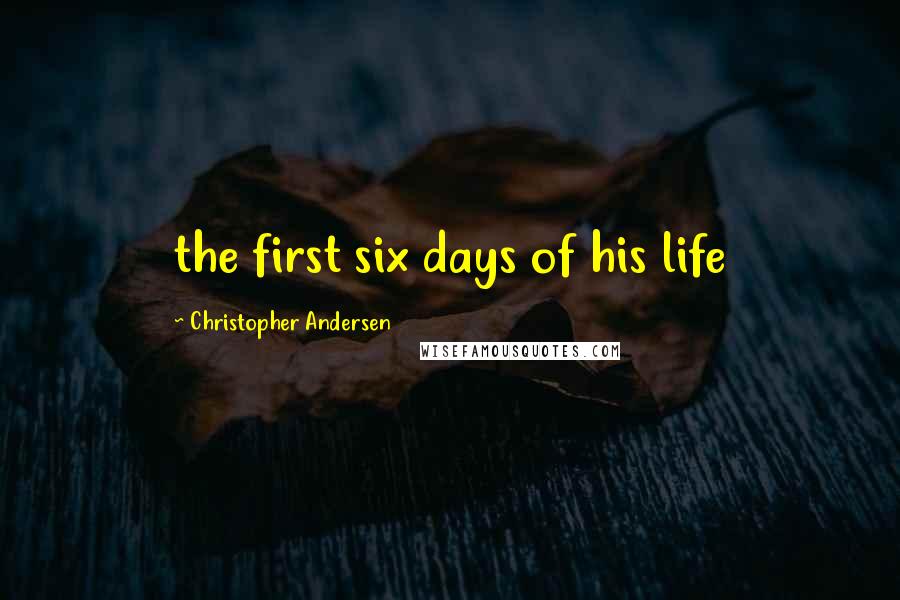 Christopher Andersen quotes: the first six days of his life