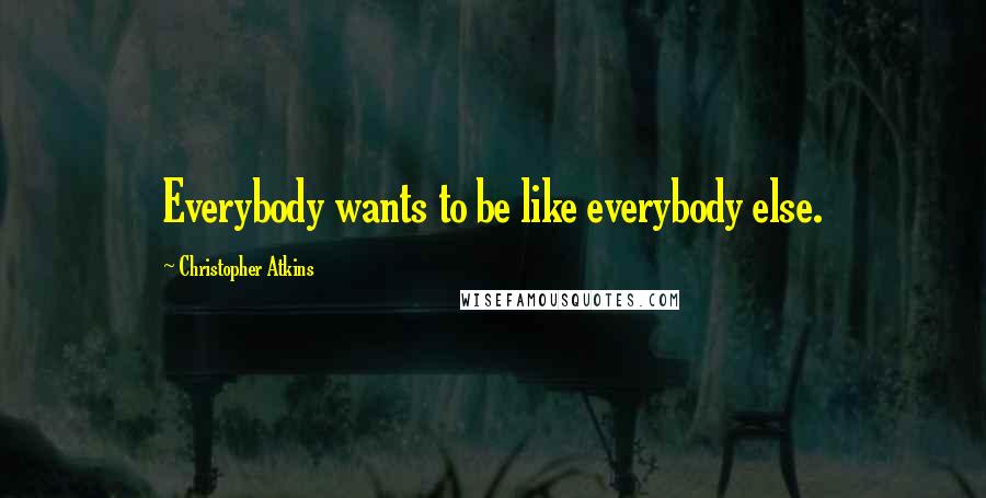 Christopher Atkins quotes: Everybody wants to be like everybody else.