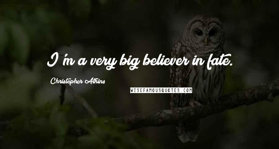 Christopher Atkins quotes: I'm a very big believer in fate.