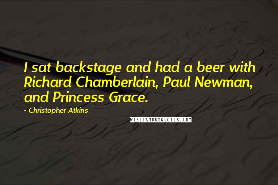 Christopher Atkins quotes: I sat backstage and had a beer with Richard Chamberlain, Paul Newman, and Princess Grace.