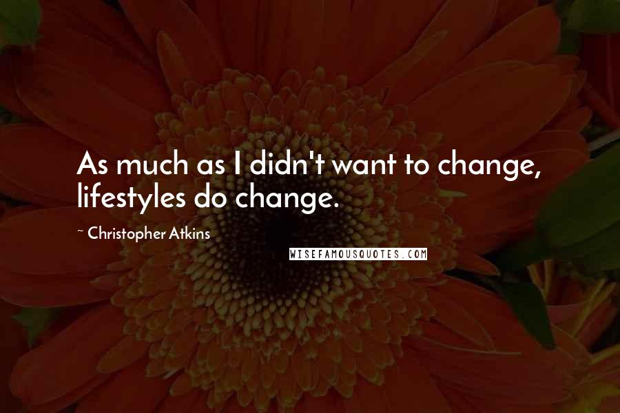 Christopher Atkins quotes: As much as I didn't want to change, lifestyles do change.
