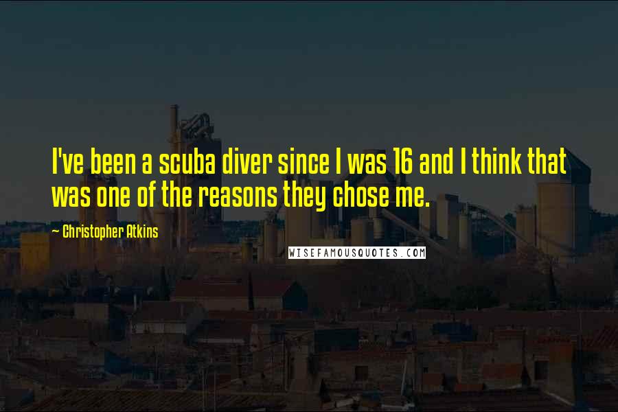 Christopher Atkins quotes: I've been a scuba diver since I was 16 and I think that was one of the reasons they chose me.