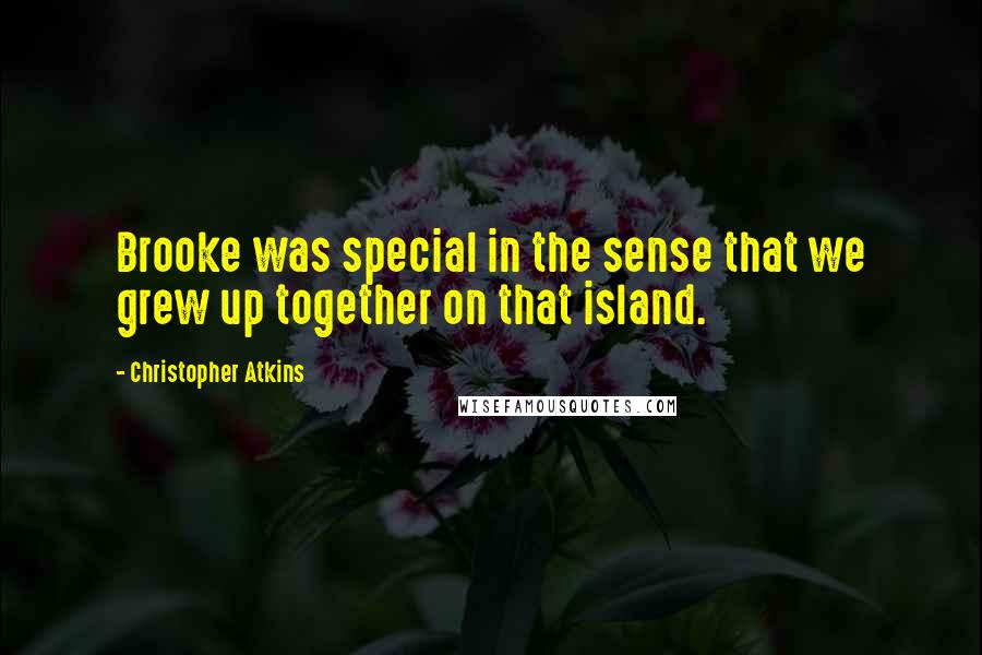 Christopher Atkins quotes: Brooke was special in the sense that we grew up together on that island.