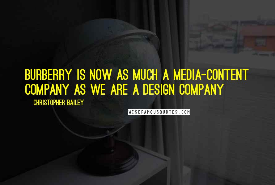 Christopher Bailey quotes: Burberry is now as much a media-content company as we are a design company