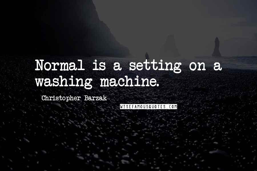 Christopher Barzak quotes: Normal is a setting on a washing machine.