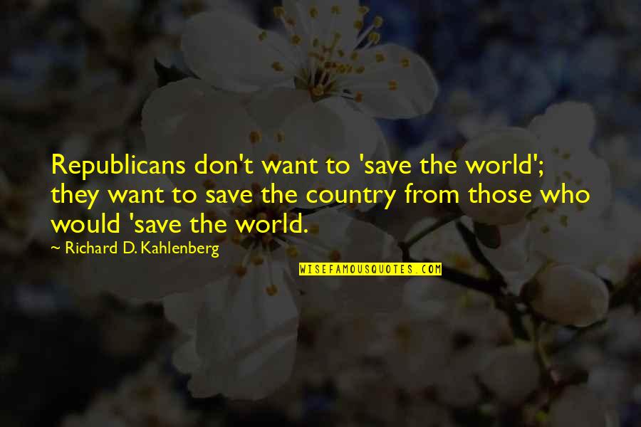 Christopher Benninger Quotes By Richard D. Kahlenberg: Republicans don't want to 'save the world'; they