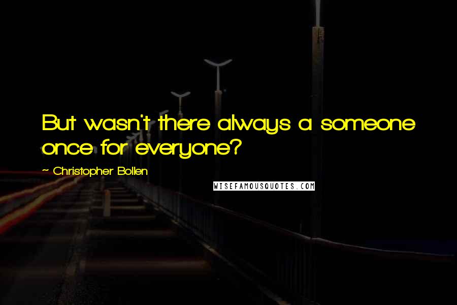 Christopher Bollen quotes: But wasn't there always a someone once for everyone?