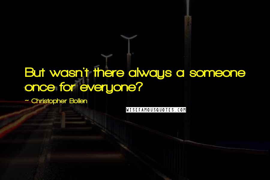 Christopher Bollen quotes: But wasn't there always a someone once for everyone?
