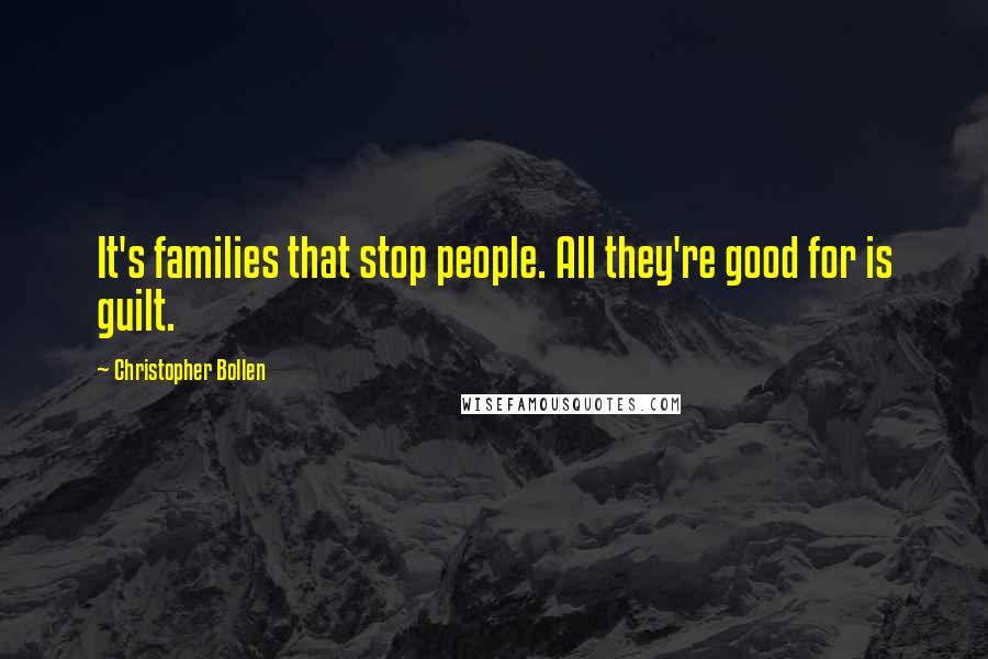 Christopher Bollen quotes: It's families that stop people. All they're good for is guilt.