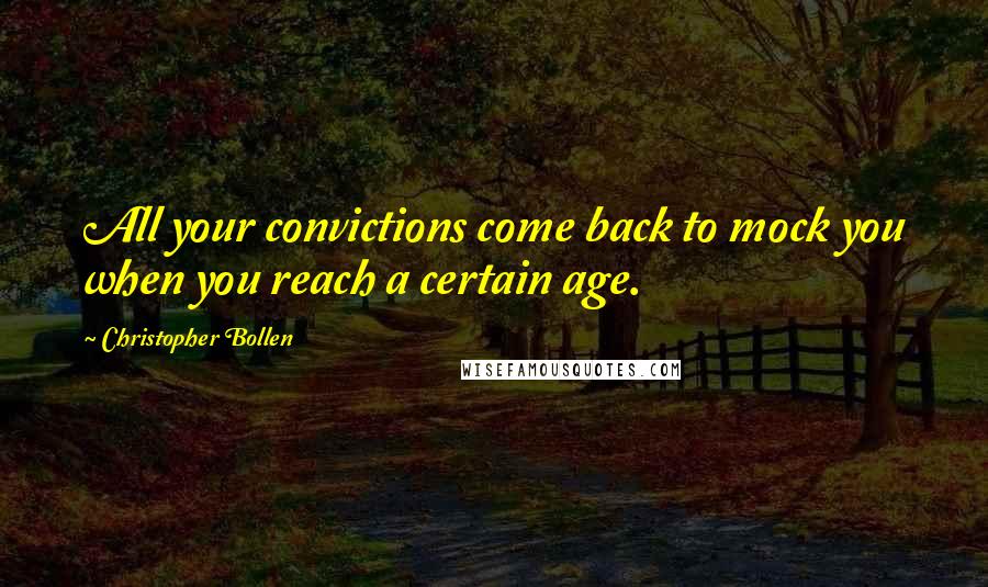 Christopher Bollen quotes: All your convictions come back to mock you when you reach a certain age.