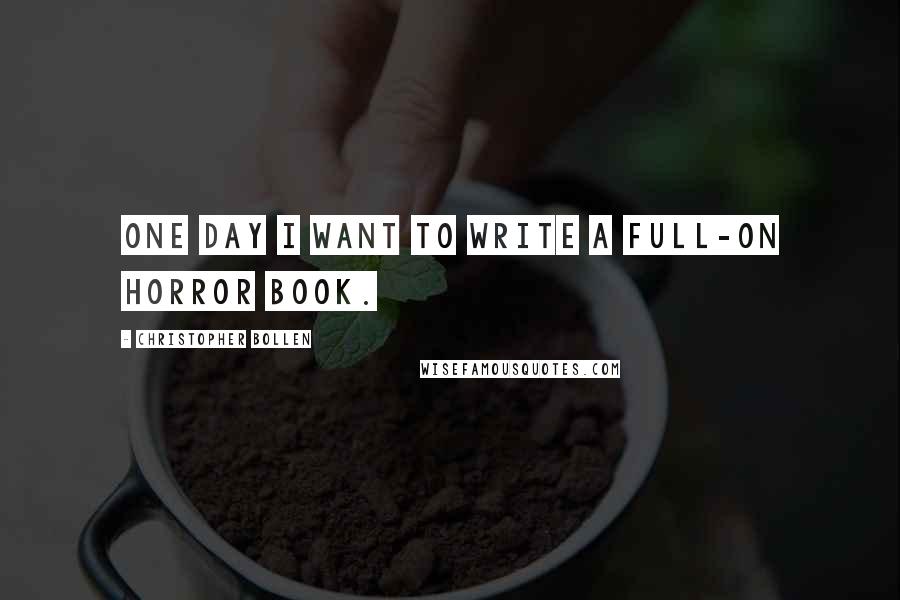 Christopher Bollen quotes: One day I want to write a full-on horror book.