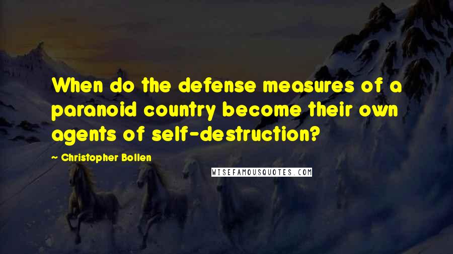 Christopher Bollen quotes: When do the defense measures of a paranoid country become their own agents of self-destruction?