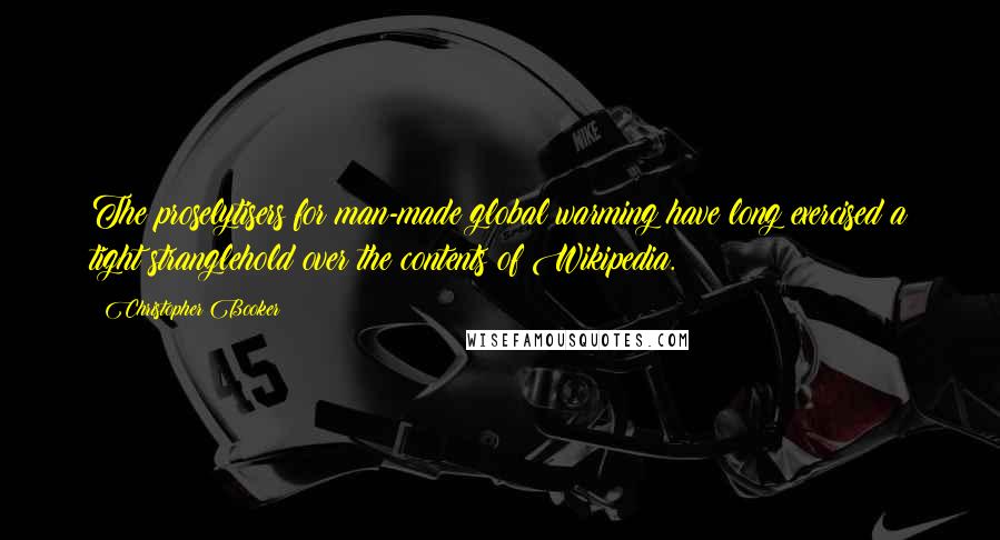 Christopher Booker quotes: The proselytisers for man-made global warming have long exercised a tight stranglehold over the contents of Wikipedia.