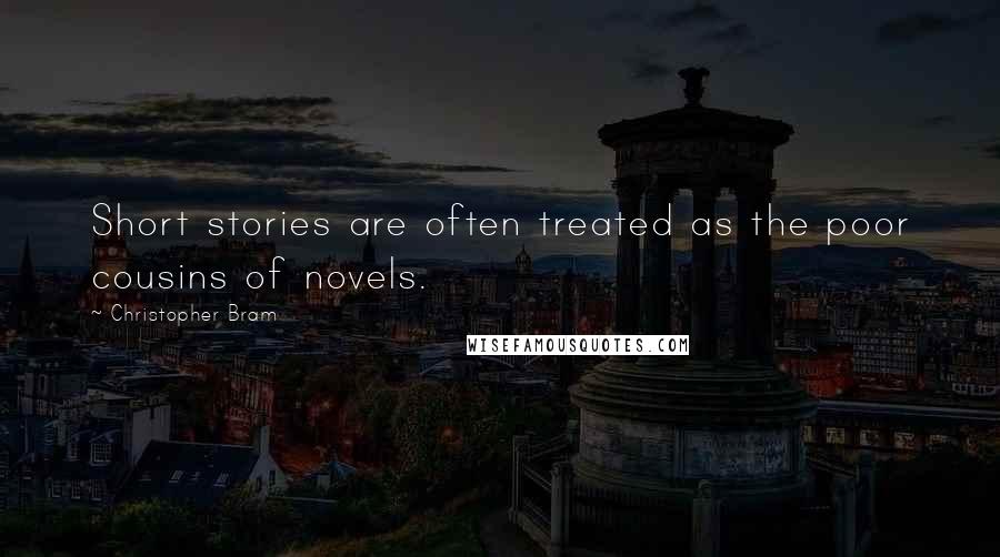 Christopher Bram quotes: Short stories are often treated as the poor cousins of novels.