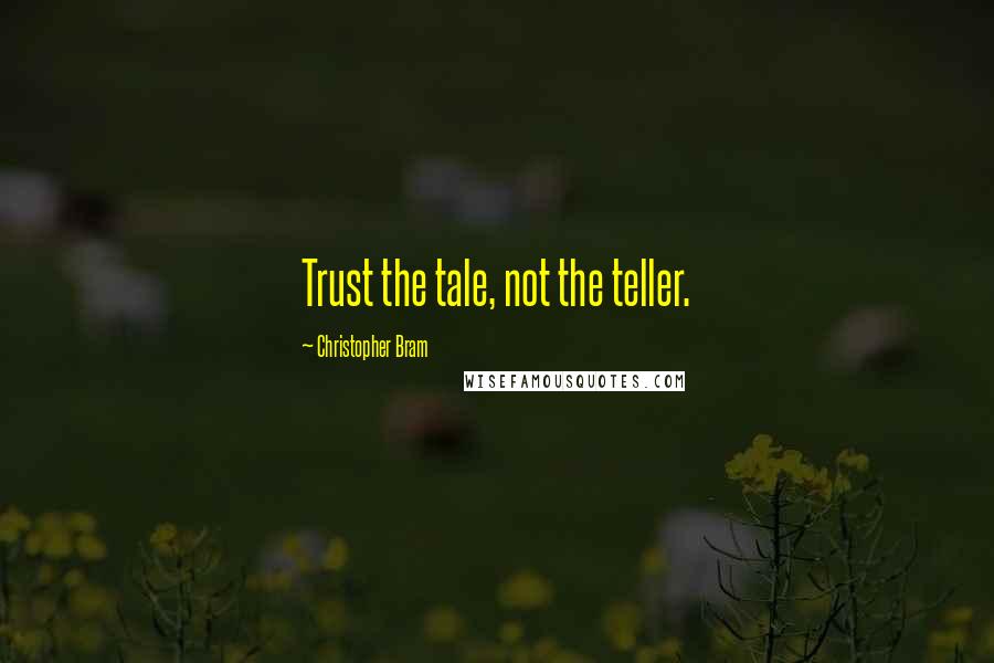 Christopher Bram quotes: Trust the tale, not the teller.