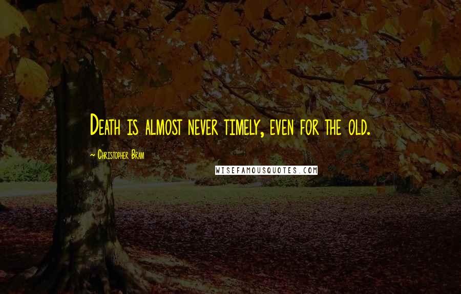 Christopher Bram quotes: Death is almost never timely, even for the old.