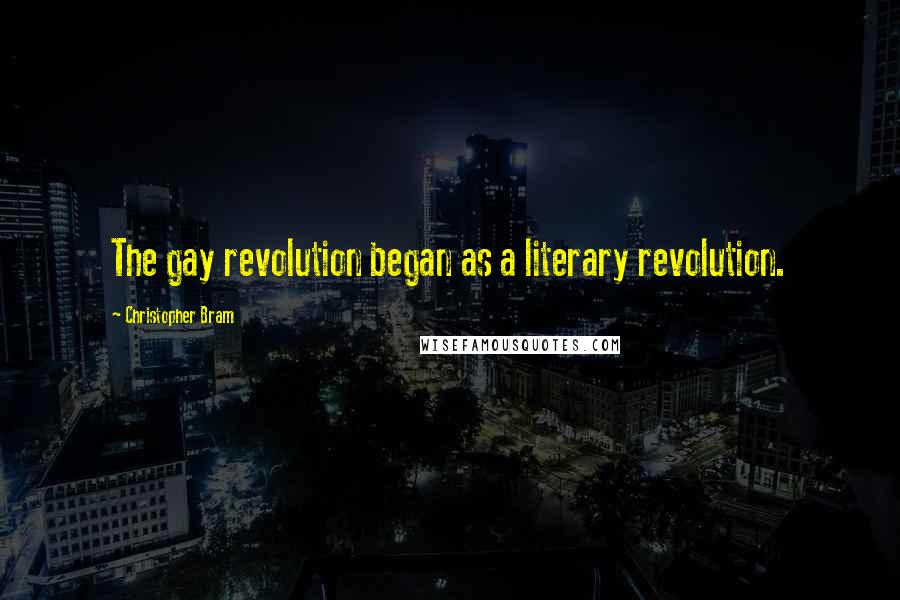 Christopher Bram quotes: The gay revolution began as a literary revolution.