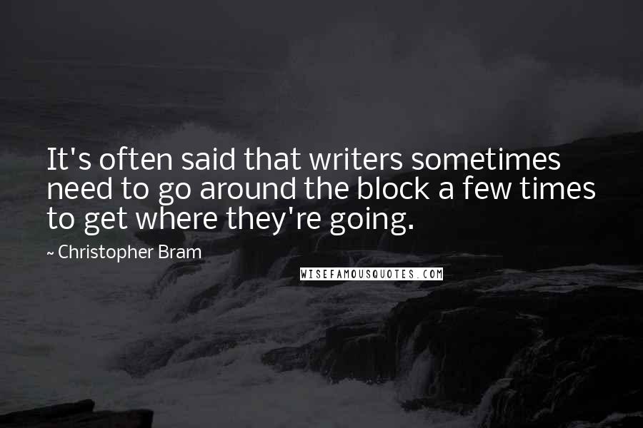 Christopher Bram quotes: It's often said that writers sometimes need to go around the block a few times to get where they're going.