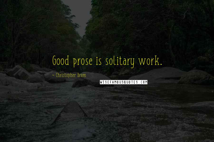 Christopher Bram quotes: Good prose is solitary work.