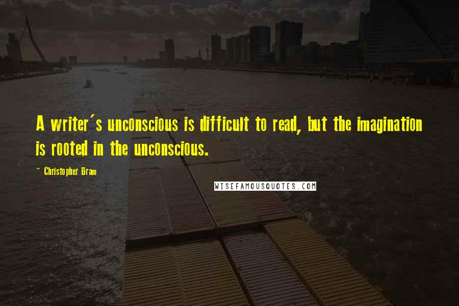 Christopher Bram quotes: A writer's unconscious is difficult to read, but the imagination is rooted in the unconscious.