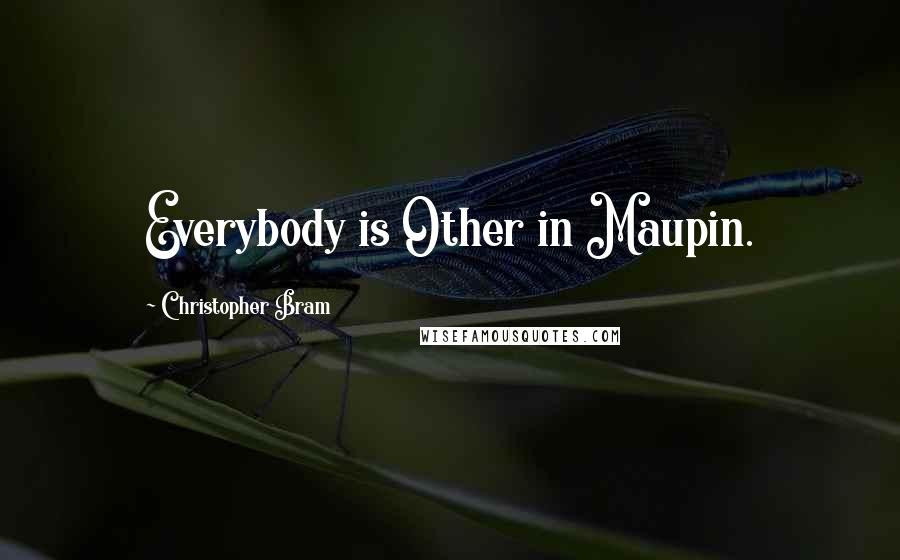 Christopher Bram quotes: Everybody is Other in Maupin.