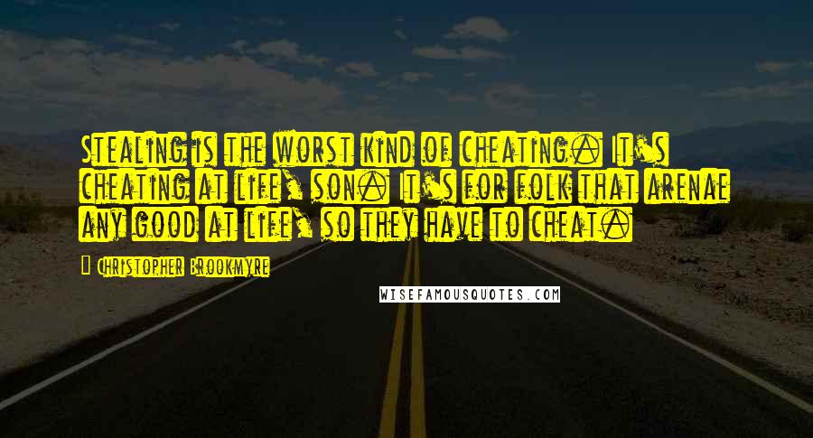 Christopher Brookmyre quotes: Stealing is the worst kind of cheating. It's cheating at life, son. It's for folk that arenae any good at life, so they have to cheat.