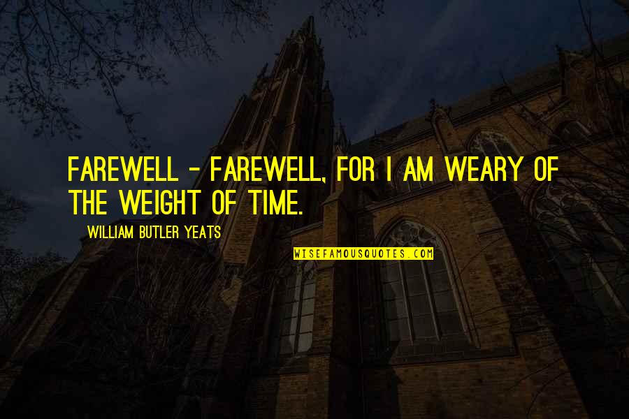 Christopher Browne Quotes By William Butler Yeats: Farewell - farewell, For I am weary of