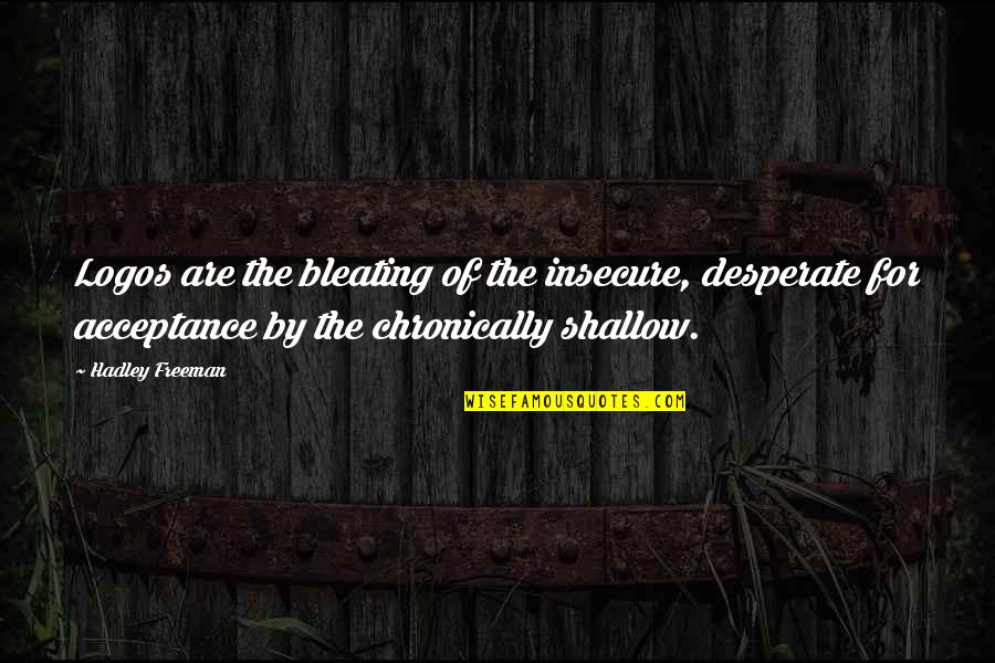 Christopher Bruce Quotes By Hadley Freeman: Logos are the bleating of the insecure, desperate