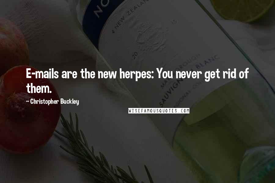 Christopher Buckley quotes: E-mails are the new herpes: You never get rid of them.